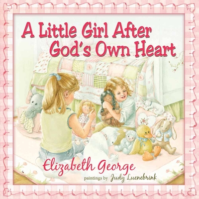 A Little Girl After God's Own Heart: Learning God's Ways in My Early Days - George, Elizabeth, and Luenebrink, Judy