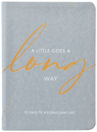 A Little Goes a Long Way: 52 Days to a Significant Life