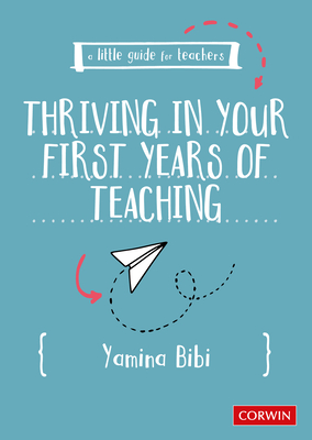 A Little Guide for Teachers: Thriving in Your First Years of Teaching - Bibi, Yamina