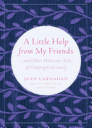 A Little Help from My Friends: ...and Other Hilarious Tales of Graying Graciously