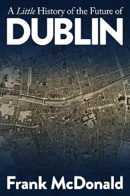 A Little History of the Future of Dublin - McDonald, Frank