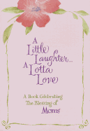 A Little Laughter a Lotta Love: A Book Celebrating the Blessing of Moms