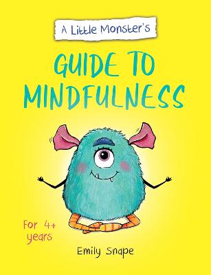 A Little Monster's Guide to Mindfulness: A Child's Guide to Coping with Their Feelings - Snape, Emily