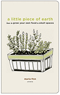 A Little Piece of Earth: How to Grow Your Own Food in Small Spaces