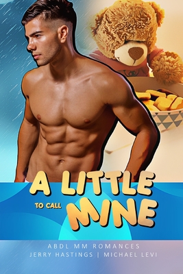 A Little to Call Mine: ABDL MM Romances - Levi, Michael, and Hastings, Jerry