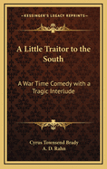 A Little Traitor to the South: A War-Time Comedy with A Tragic Interlude