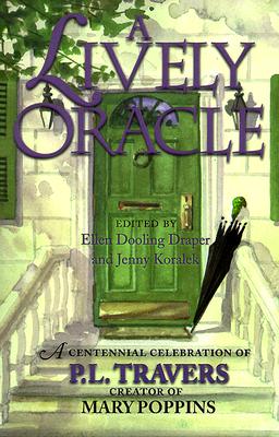 A Lively Oracle: A Centennial Celebration of P.L. Travers, Magical Creator of Mary Poppins - Draper, Ellen Dooling