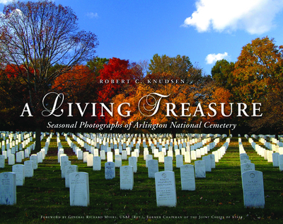 A Living Treasure: Seasonal Photographs of Arlington National Cemetery - Knudsen, Robert C