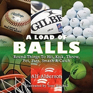 A Load of Balls: Round Things to Hit, Kick, Throw, Pot, Pass, Smash and Catch