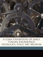 A Loan Exhibition of Early Italian Engravings (Intaglio), Fogg Art Museum