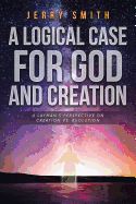 A Logical Case for God and Creation: A Layman's Perspective on Creation vs. Evolution