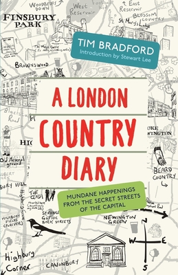 A London Country Diary: Mundane Happenings from the Secret Streets of the Capital - Bradford, Tim, and Lee, Stewart (Introduction by)