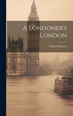A Londoner's London - Whitten, Wilfred
