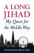 A Long Jihad: My Quest for the Middle Way