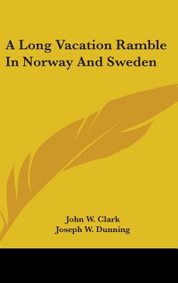 A Long Vacation Ramble In Norway And Sweden - Clark, John W, and Dunning, Joseph W