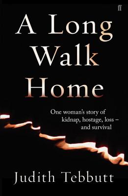 A Long Walk Home: One Woman's Story of Kidnap, Hostage, Loss - and - Survival - Tebbutt, Judith