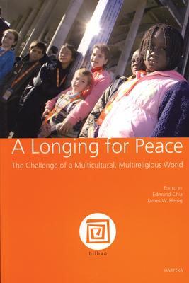 A Longing for Peace: The Challenge of a Multicultural, Multireligious World - Chia, Edmund Kee-Fook (Editor), and Heisig, James W (Editor)