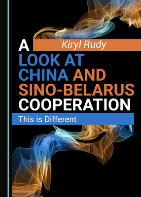 A Look at China and Sino-Belarus Cooperation: This is Different - Rudy, Kiryl