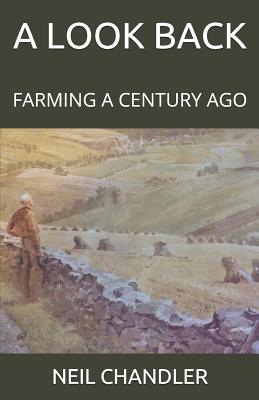 A Look Back: Farming a Century Ago - Chandler, Eric Gladney (Contributions by), and Chandler, Neil