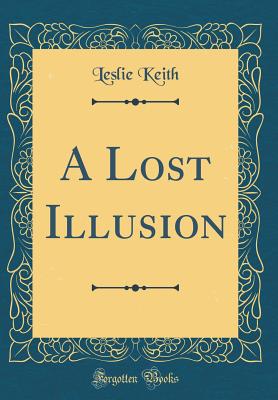 A Lost Illusion (Classic Reprint) - Keith, Leslie