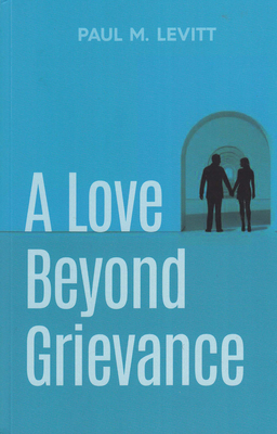 A Love Beyond Grievance - Levitt, Paul M