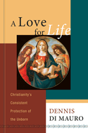 A Love for Life: Christianity's Consistent Protection of the Unborn