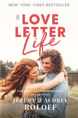 A Love Letter Life: Pursue Creatively. Date Intentionally. Love Faithfully. - Roloff, Jeremy, and Roloff, Audrey