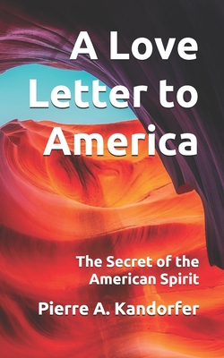 A Love Letter to America: The Secret of the American Spirit - Kandorfer, Pierre A