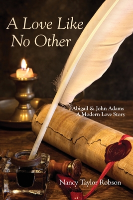 A Love Like No Other: Abigail and John Adams, A Modern Love Story - Robson, Nancy Taylor