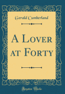 A Lover at Forty (Classic Reprint)