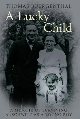 A Lucky Child: A Memoir of Surviving Auschwitz as a Young Boy - Buergenthal, Thomas