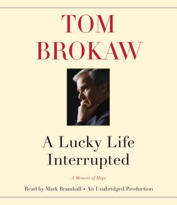 A Lucky Life Interrupted: A Memoir of Hope - Brokaw, Tom, and Bramhall, Mark (Read by)