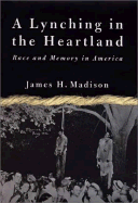 A Lynching in the Heartland: Race and Memory in America - Madison, James H