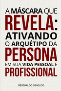 A mscara que revela: ativando o arqutipo da Persona em sua vida pessoal e profissional