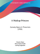 A Madcap Princess: Comedy Opera In Three Acts (1904)