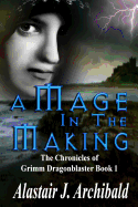 A Mage in the Making: [The Chronicles Of Grimm Dragonblaster Book 1]