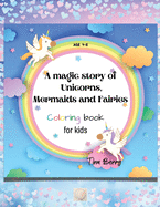 A magic story of Unicorns, Mermaids and Fairies coloring book: Amazing Unique and different cute fun elements on each page to color in /100 pages 8.5'x 11' size for kids ages 4-8 /blank page on verso to avoid ink bleed /Unicorns, castles, fairies...