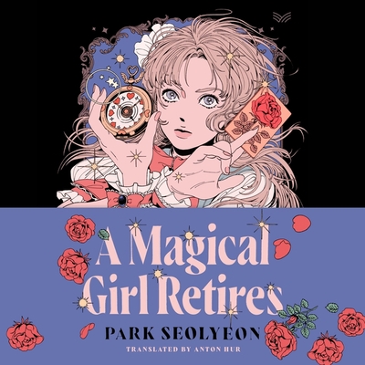 A Magical Girl Retires - Seolyeon, Park, and Park, Seolyeon, and Hur, Anton (Translated by)