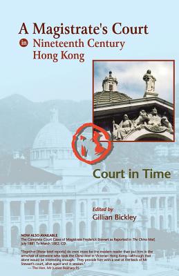 A Magistrate's Court in Nineteenth Century Hong Kong: The Court Cases Reported in The China Mail of The Honourable Frederick Stewart, MA, LLD, Founder of Hong Kong Government Education... Modern Commentary and Background Essays with Selected Themed... - Bickley, Verner, and Coghlan, Christopher, and Hamlett, Timothy