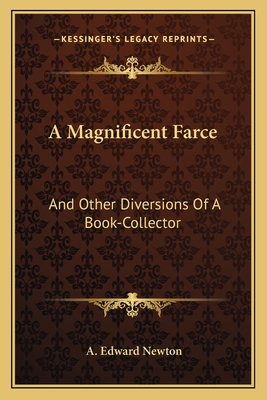 A Magnificent Farce: And Other Diversions of a Book-Collector - Newton, Alfred Edward