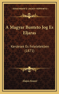 A Magyar Bunteto Jog Es Eljaras: Kerdesek Es Feleletekben (1871) - Knorr, Alajos (Editor)