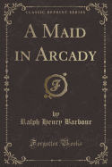 A Maid in Arcady (Classic Reprint)