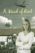 A Maid of Kent: A Novel Set Against the Backdrop of the Falklands War.