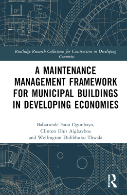 A Maintenance Management Framework for Municipal Buildings in Developing Economies - Ogunbayo, Babatunde Fatai, and Aigbavboa, Clinton, and Thwala, Wellington Didibhuku