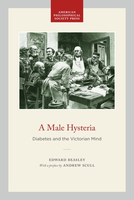 A Male Hysteria: Diabetes and the Victorian Mind - Beasley, Edward