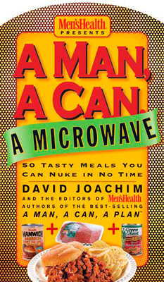 A Man, a Can, a Microwave: 50 Tasty Meals You Can Nuke in No Time - Joachim, David, and Editors of Men's Health Magazi