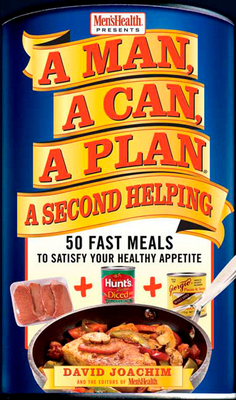 A Man, a Can, a Plan, a Second Helping: 50 Fast Meals to Satisfy Your Healthy Appetite: A Cookbook - Joachim, David, and Editors of Men's Health Magazi