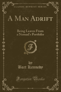 A Man Adrift: Being Leaves from a Nomad's Portfolio (Classic Reprint)