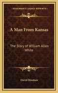 A Man from Kansas: The Story of William Allen White