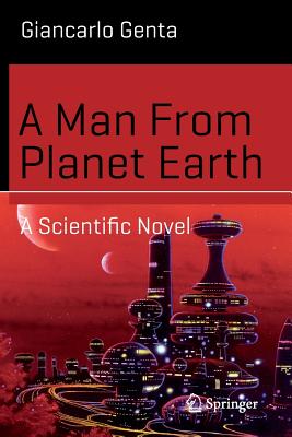 A Man from Planet Earth: A Scientific Novel - Genta, Giancarlo